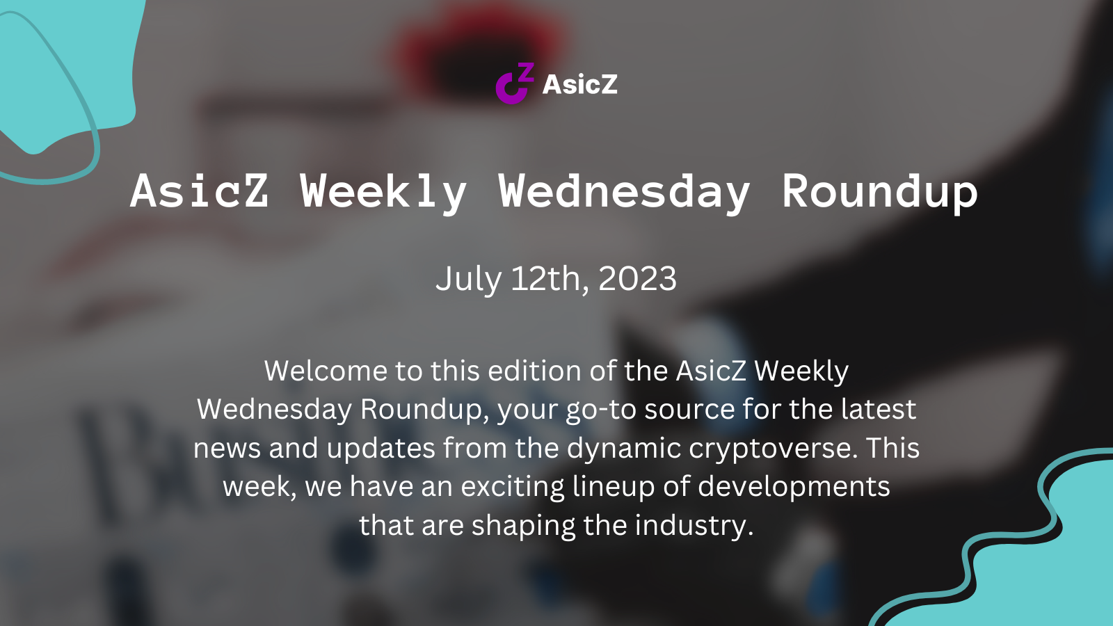 AsicZ Weekly Wednesday Roundup – July 12th, 2023