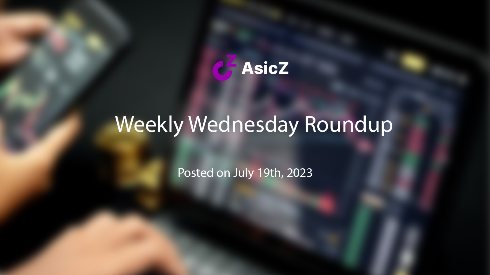 AsicZ Weekly Wednesday Roundup – July 19th, 2023