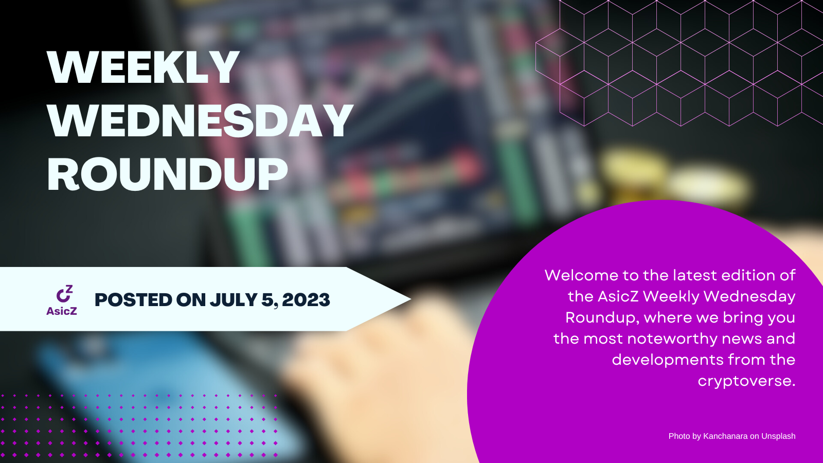 AsicZ Weekly Wednesday Roundup – July 5th, 2023