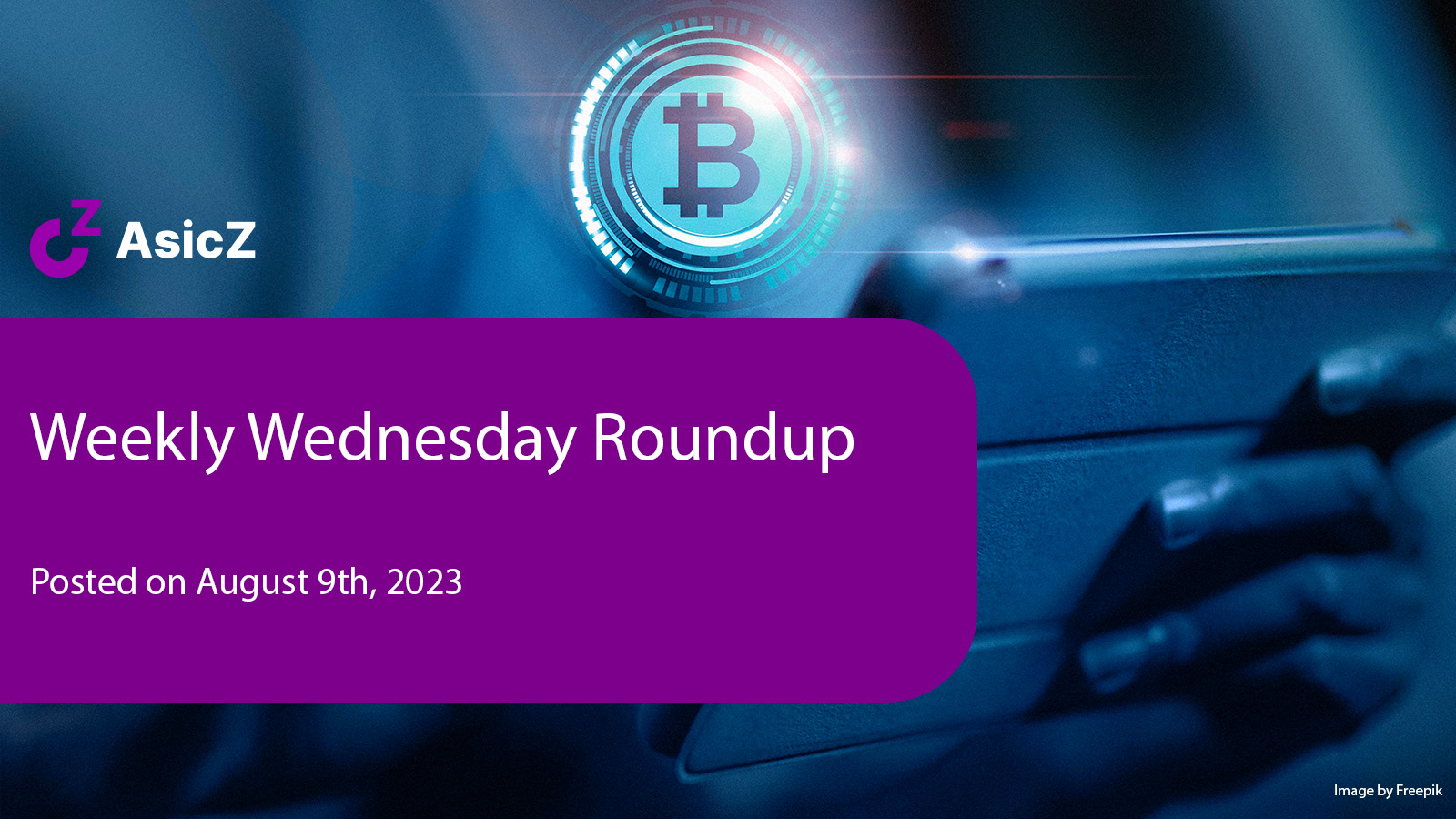 AsicZ Weekly Wednesday Roundup – August 9th, 2023